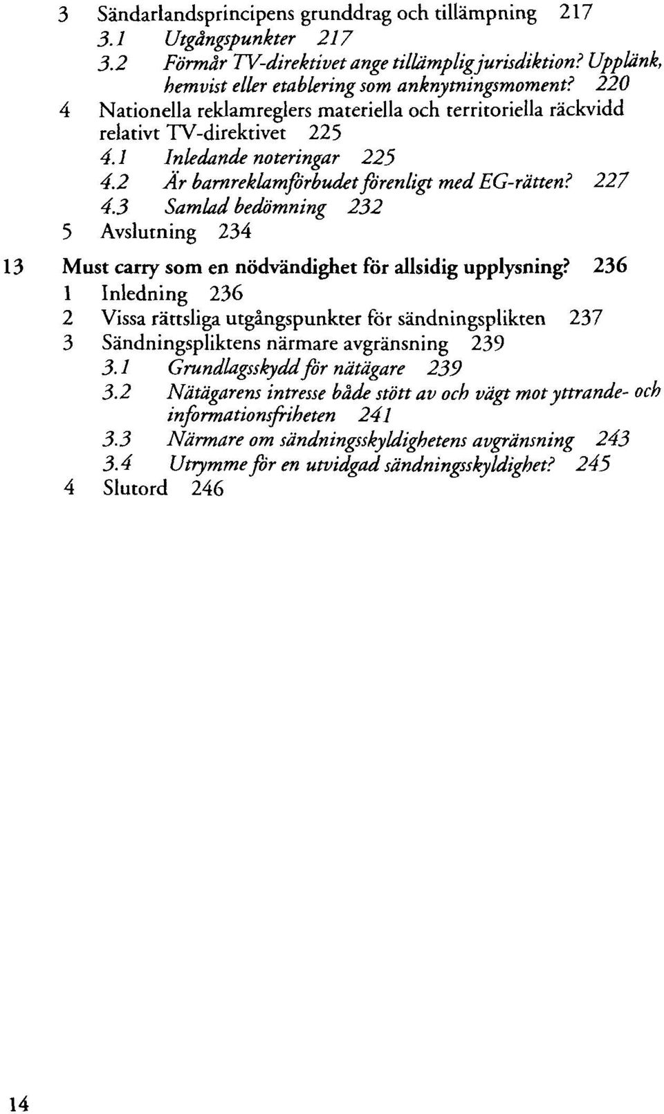 3 Samlad bedömning 232 5 Avslutning 234 13 Must carry som en nödvändighet för allsidig upplysning?