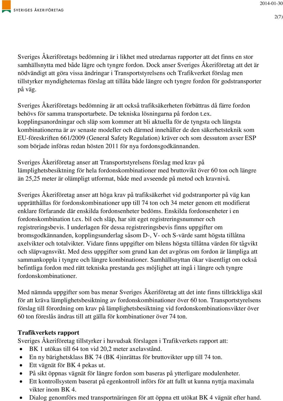 tyngre fordon för godstransporter på väg. Sveriges Åkeriföretags bedömning är att också trafiksäkerheten förbättras då färre fordon behövs för samma transportarbete.