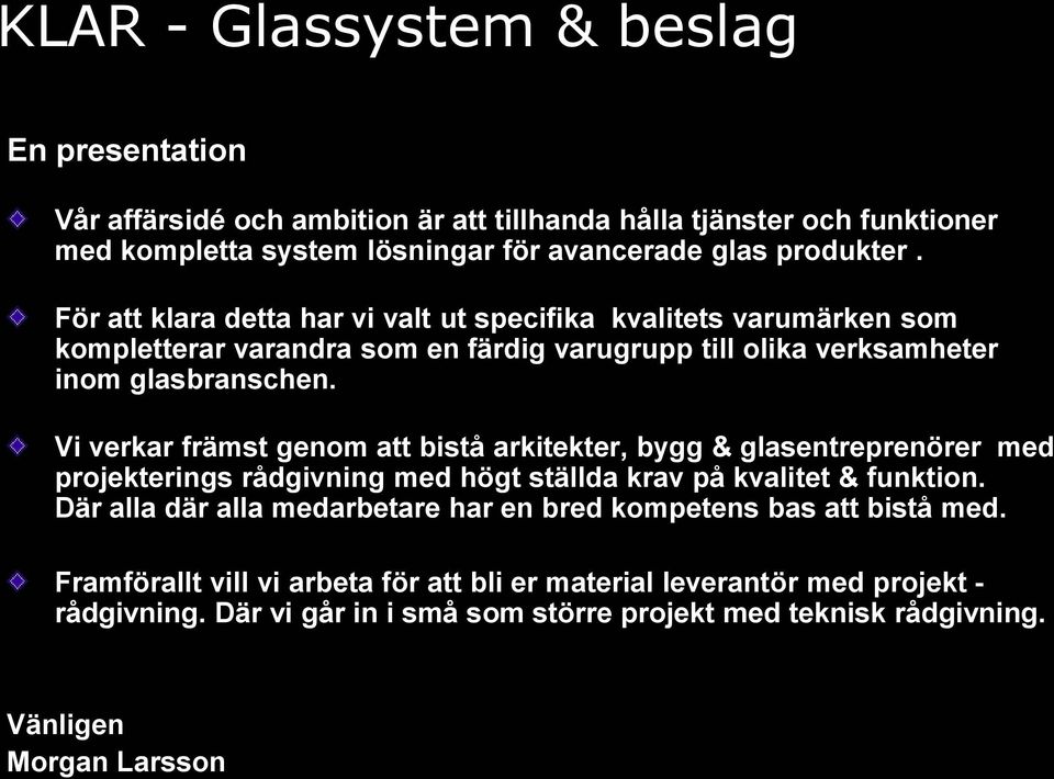 Vi verkar främst genom att bistå arkitekter, bygg & glasentreprenörer med projekterings rådgivning med högt ställda krav på kvalitet & funktion.