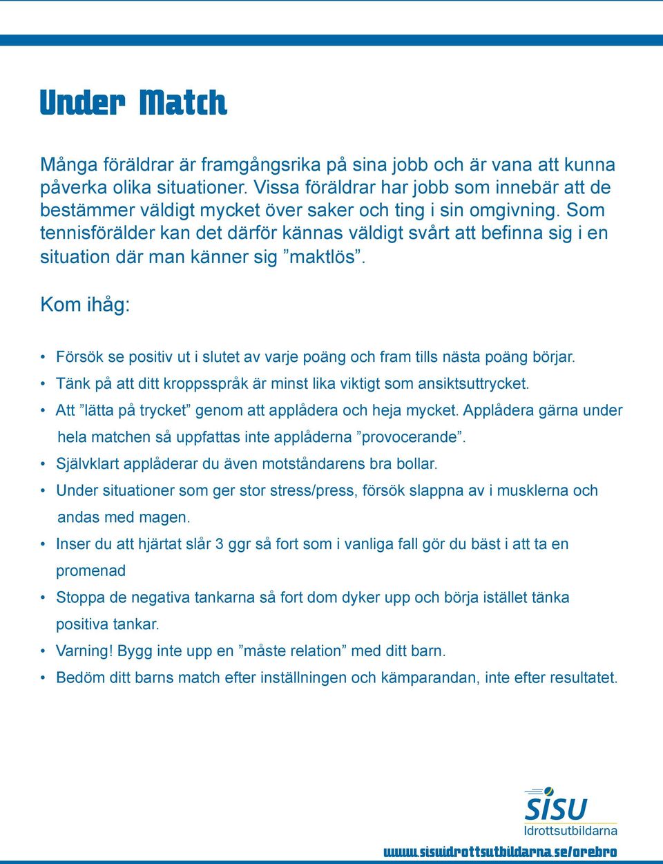 Som tennisförälder kan det därför kännas väldigt svårt att befinna sig i en situation där man känner sig maktlös. Försök se positiv ut i slutet av varje poäng och fram tills nästa poäng börjar.