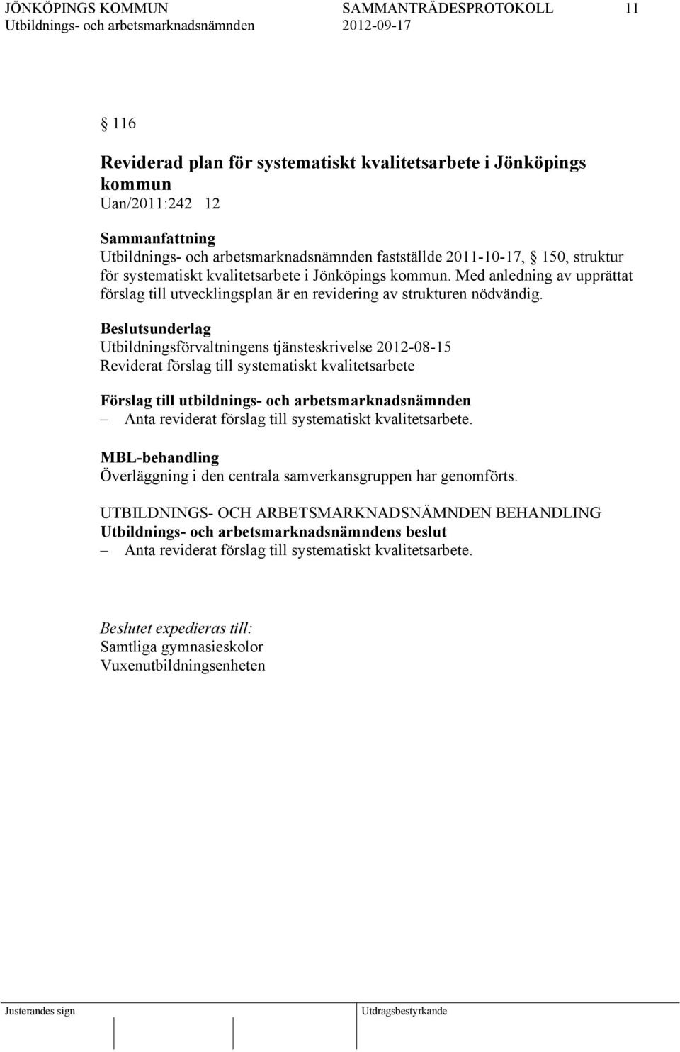 Beslutsunderlag Utbildningsförvaltningens tjänsteskrivelse 2012-08-15 Reviderat förslag till systematiskt kvalitetsarbete Förslag till utbildnings- och arbetsmarknadsnämnden Anta reviderat