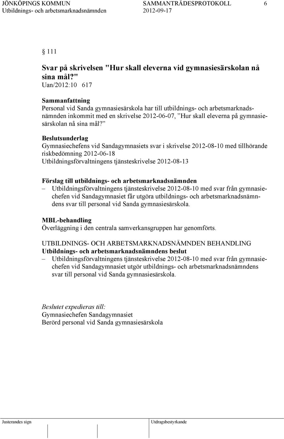 Beslutsunderlag Gymnasiechefens vid Sandagymnasiets svar i skrivelse 2012-08-10 med tillhörande riskbedömning 2012-06-18 Utbildningsförvaltningens tjänsteskrivelse 2012-08-13 Förslag till