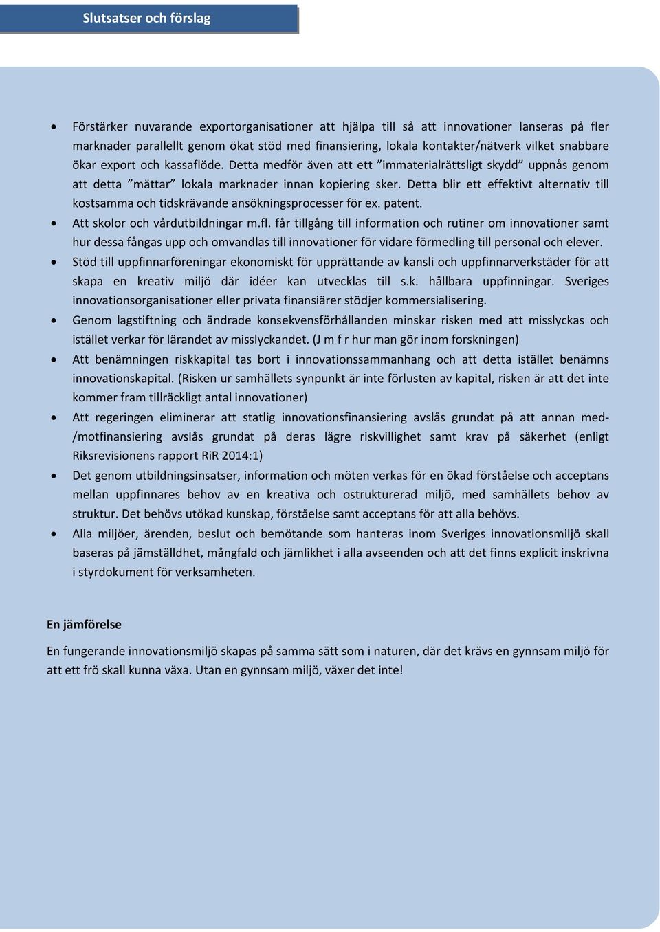 Detta blir ett effektivt alternativ till kostsamma och tidskrävande ansökningsprocesser för ex. patent. Att skolor och vårdutbildningar m.fl.