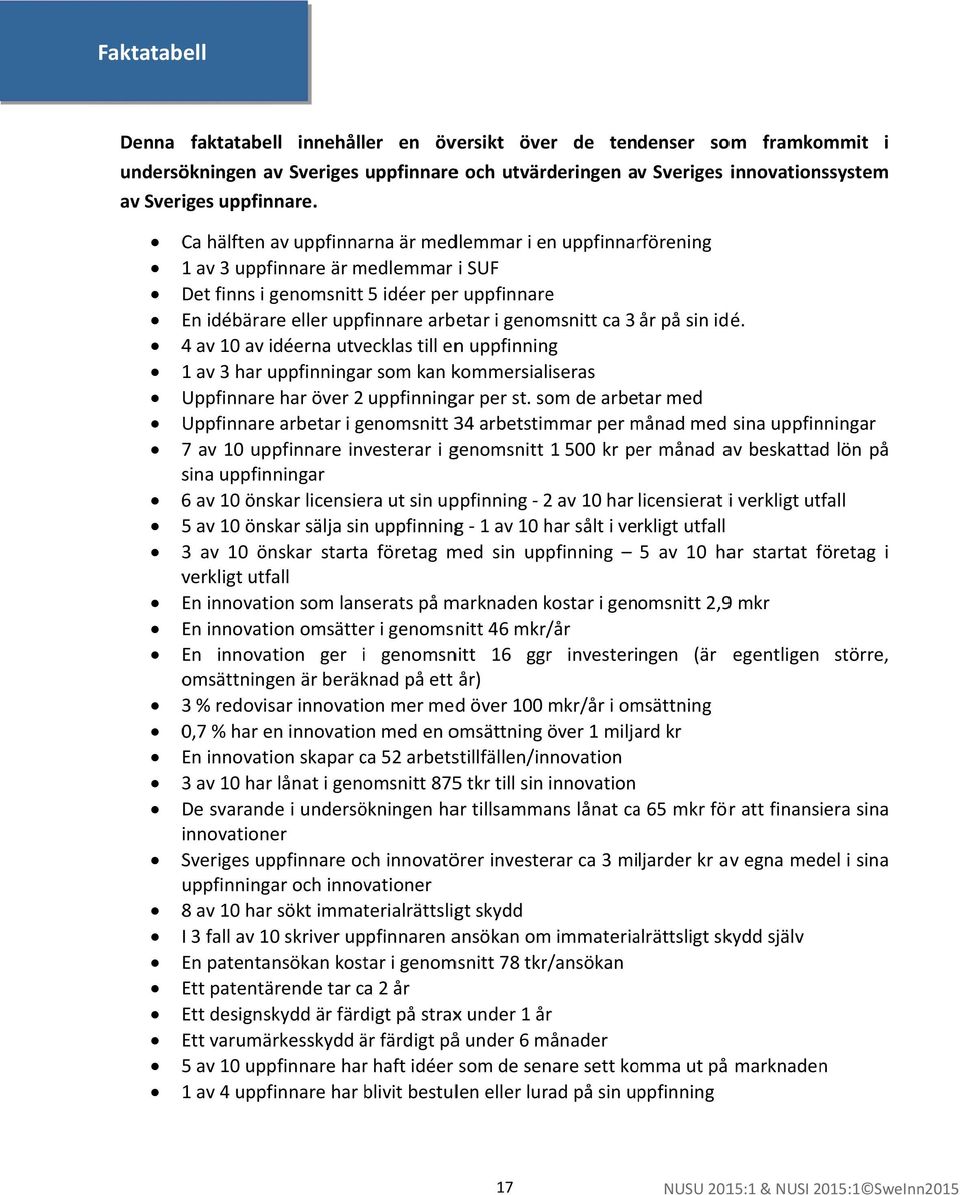 3 år på sin idé. 4 av 10 av idéerna utvecklas till enn uppfinning 1 av 3 har uppfinningar som kan kommersialiseras Uppfinnare har över 2 uppfinningar per st.