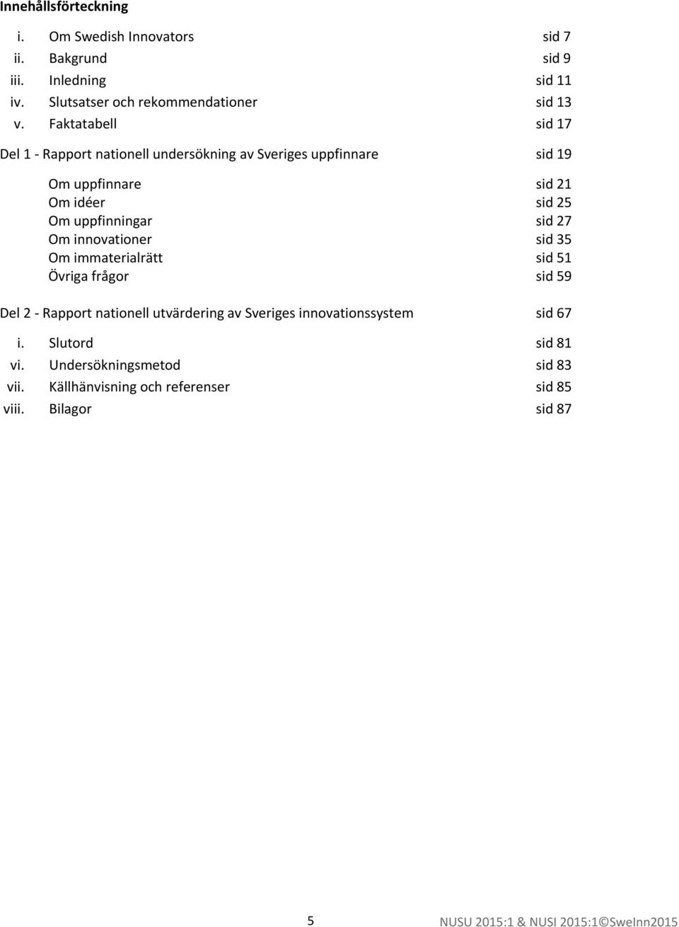 27 Om innovationer sid 35 Om immaterialrätt sid 51 Övriga frågor sid 59 Del 2 Rapport nationell utvärdering av Sveriges innovationssystem sid