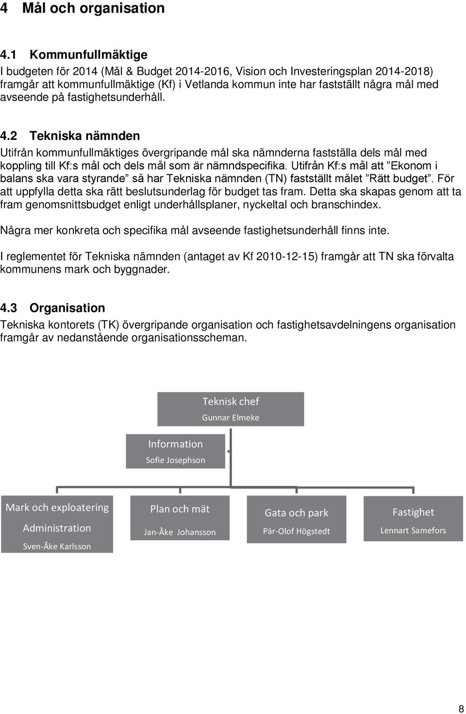 på fastighetsunderhåll. 4.2 Tekniska nämnden Utifrån kommunfullmäktiges övergripande mål ska nämnderna fastställa dels mål med att uppfylla detta ska rätt beslutsunderlag för budget tas fram.