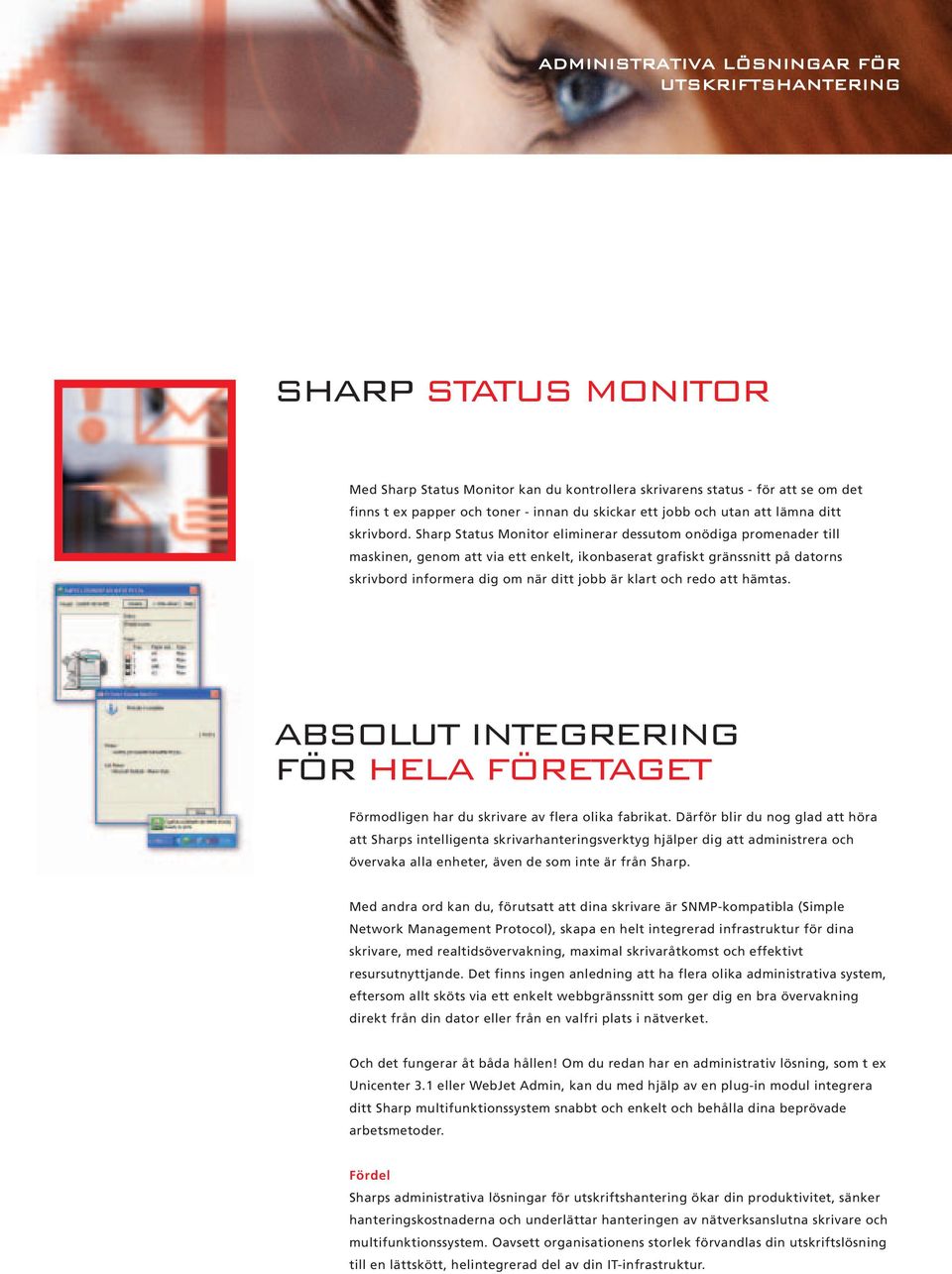 Sharp Status Monitor eliminerar dessutom onödiga promenader till maskinen, genom att via ett enkelt, ikonbaserat grafiskt gränssnitt på datorns skrivbord informera dig om när ditt jobb är klart och