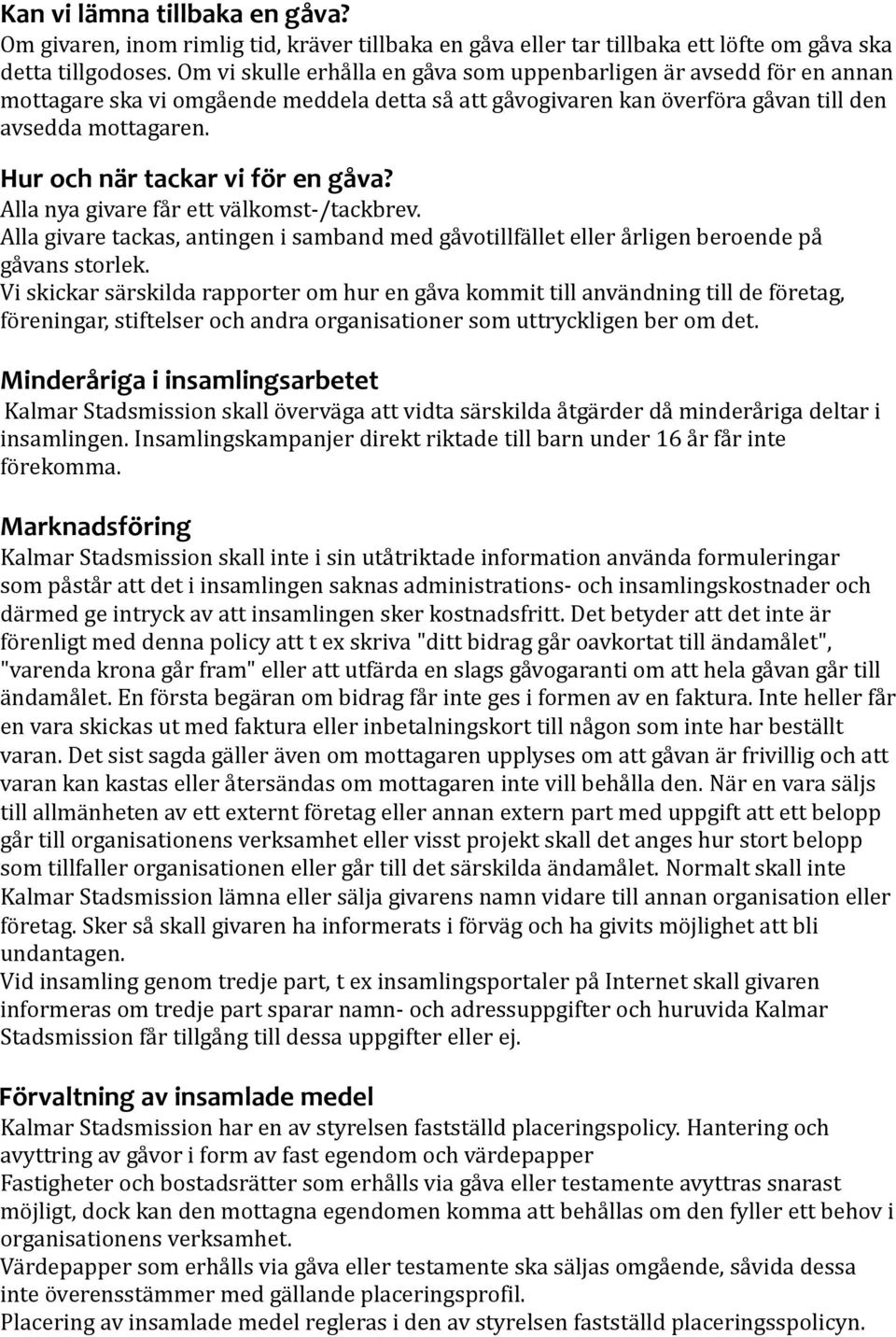 Hur och när tackar vi för en gåva? Alla nya givare får ett välkomst-/tackbrev. Alla givare tackas, antingen i samband med gåvotillfället eller årligen beroende på gåvans storlek.