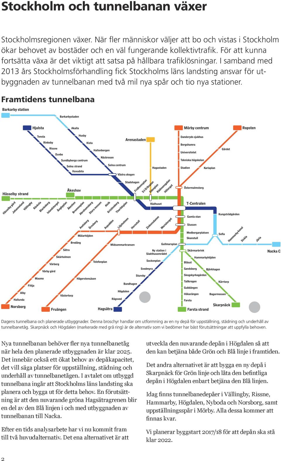 I samband med 2013 års Stockholmsförhandling fick Stockholms läns landsting ansvar för utbyggnaden av tunnelbanan med två mil nya spår och tio nya stationer.
