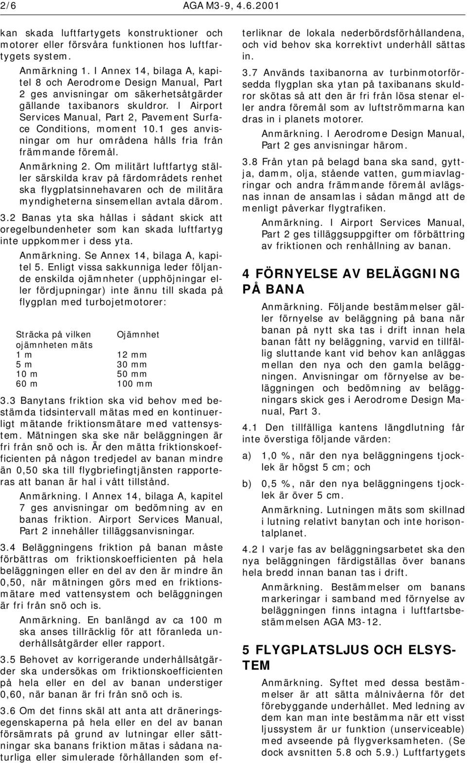 I Airport Services Manual, Part 2, Pavement Surface Conditions, moment 10.1 ges anvisningar om hur områdena hålls fria från främmande föremål. Anmärkning 2.
