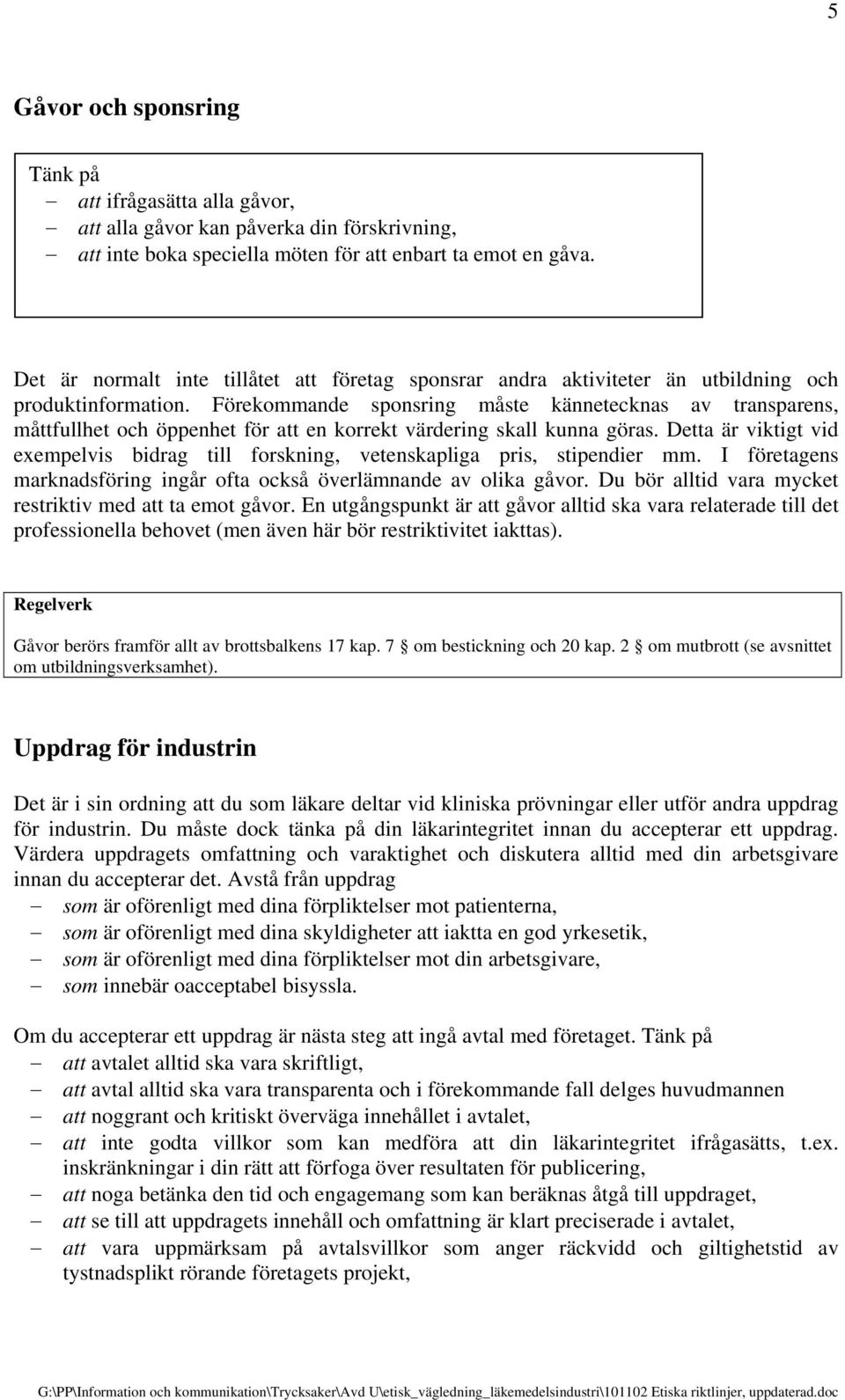 Förekommande sponsring måste kännetecknas av transparens, måttfullhet och öppenhet för att en korrekt värdering skall kunna göras.