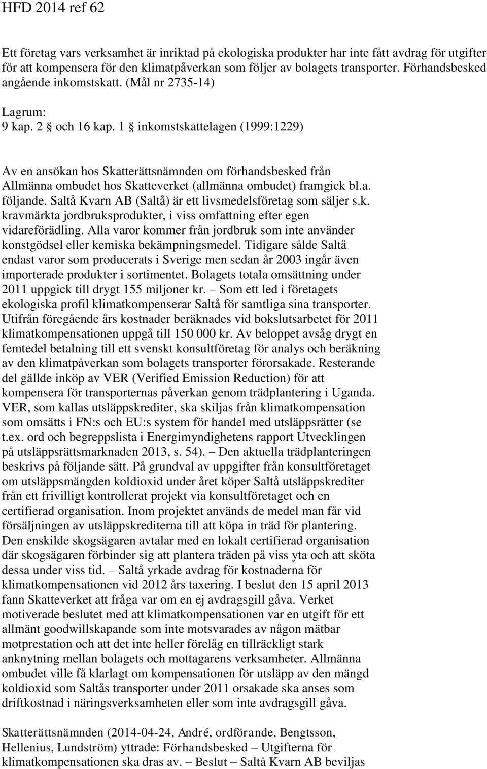 1 inkomstskattelagen (1999:1229) Av en ansökan hos Skatterättsnämnden om förhandsbesked från Allmänna ombudet hos Skatteverket (allmänna ombudet) framgick bl.a. följande.