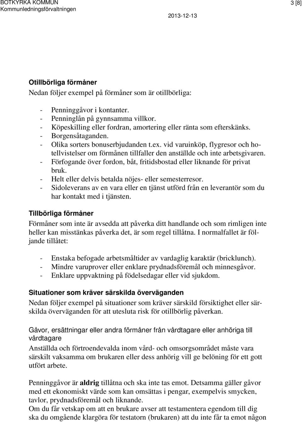 vid varuinköp, flygresor och hotellvistelser om förmånen tillfaller den anställde och inte arbetsgivaren. - Förfogande över fordon, båt, fritidsbostad eller liknande för privat bruk.