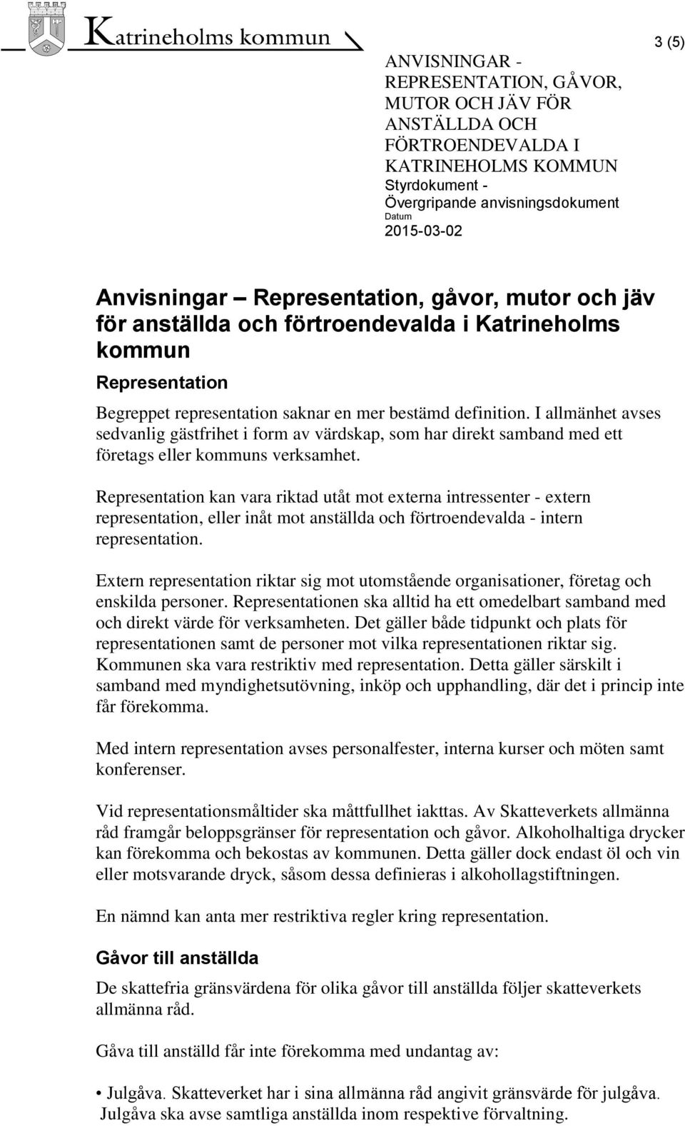 Representation kan vara riktad utåt mot externa intressenter - extern representation, eller inåt mot anställda och förtroendevalda - intern representation.