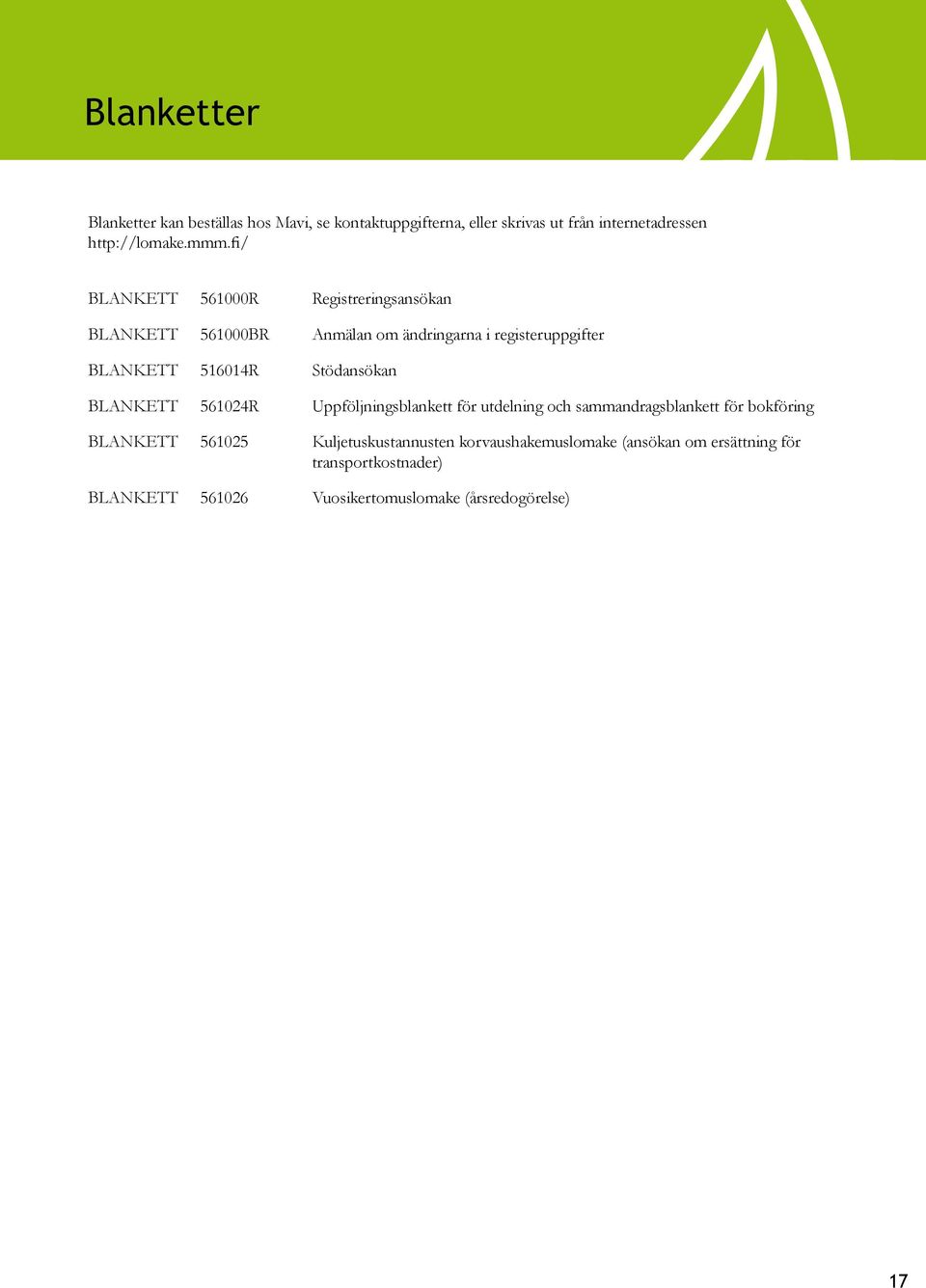 Stödansökan BLANKETT 561024R Uppföljningsblankett för utdelning och sammandragsblankett för bokföring BLANKETT 561025