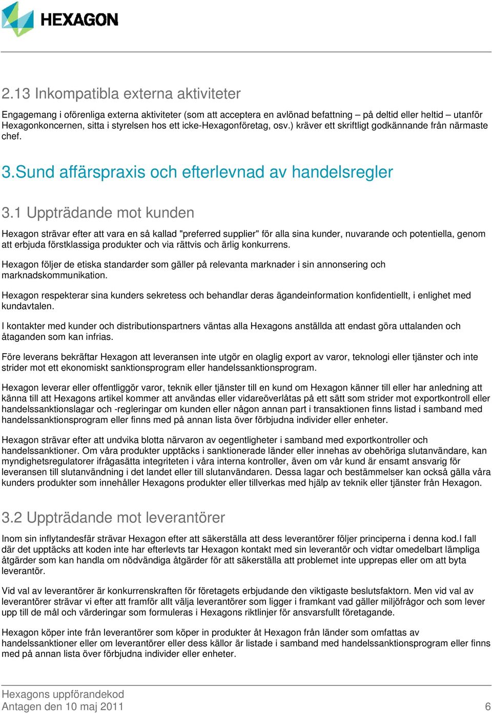 1 Uppträdande mot kunden Hexagon strävar efter att vara en så kallad "preferred supplier" för alla sina kunder, nuvarande och potentiella, genom att erbjuda förstklassiga produkter och via rättvis