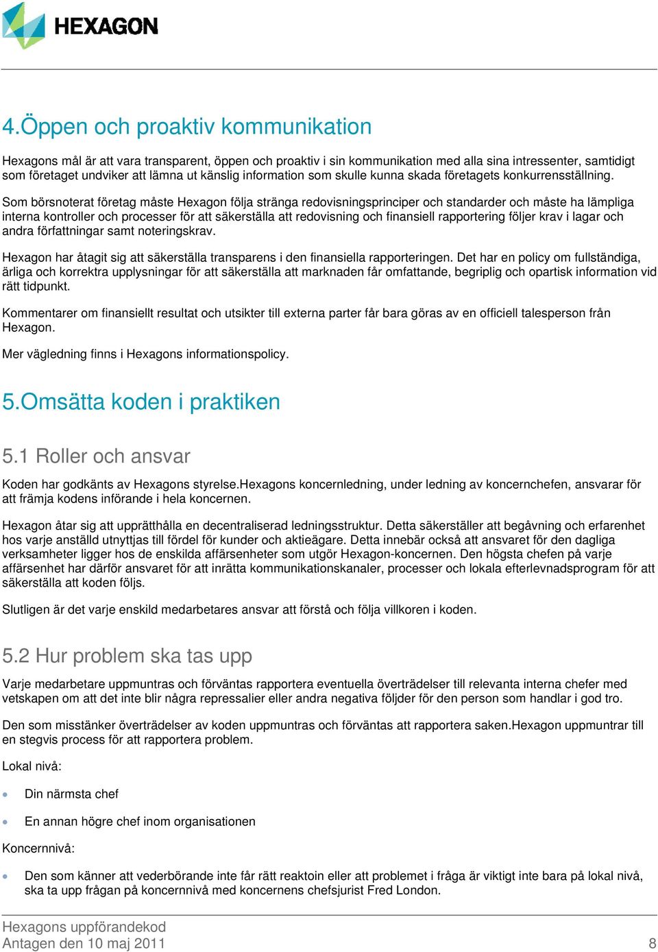 Som börsnoterat företag måste Hexagon följa stränga redovisningsprinciper och standarder och måste ha lämpliga interna kontroller och processer för att säkerställa att redovisning och finansiell