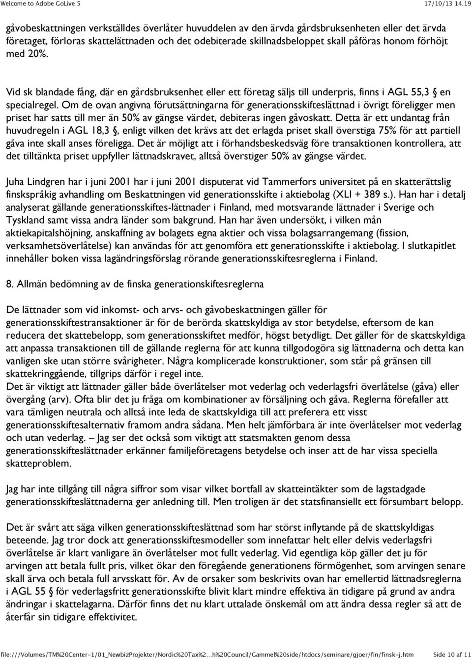 Om de ovan angivna förutsättningarna för generationsskifteslättnad i övrigt föreligger men priset har satts till mer än 50% av gängse värdet, debiteras ingen gåvoskatt.