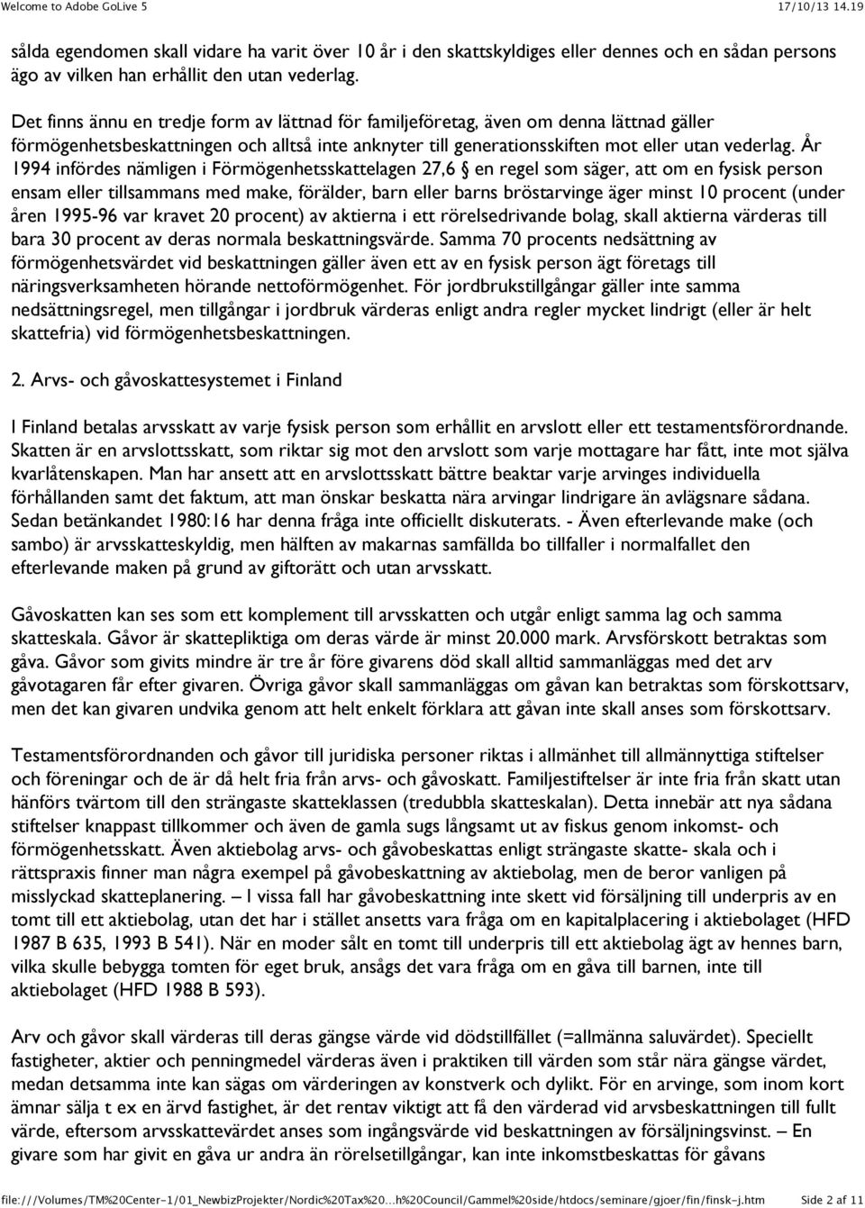 År 1994 infördes nämligen i Förmögenhetsskattelagen 27,6 en regel som säger, att om en fysisk person ensam eller tillsammans med make, förälder, barn eller barns bröstarvinge äger minst 10 procent