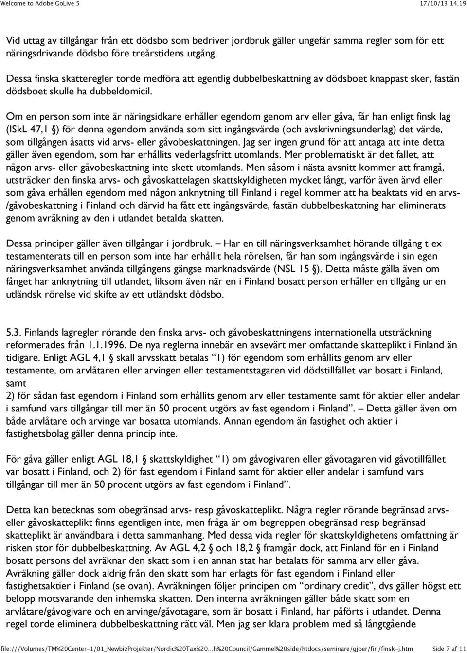 Om en person som inte är näringsidkare erhåller egendom genom arv eller gåva, får han enligt finsk lag (ISkL 47,1 ) för denna egendom använda som sitt ingångsvärde (och avskrivningsunderlag) det