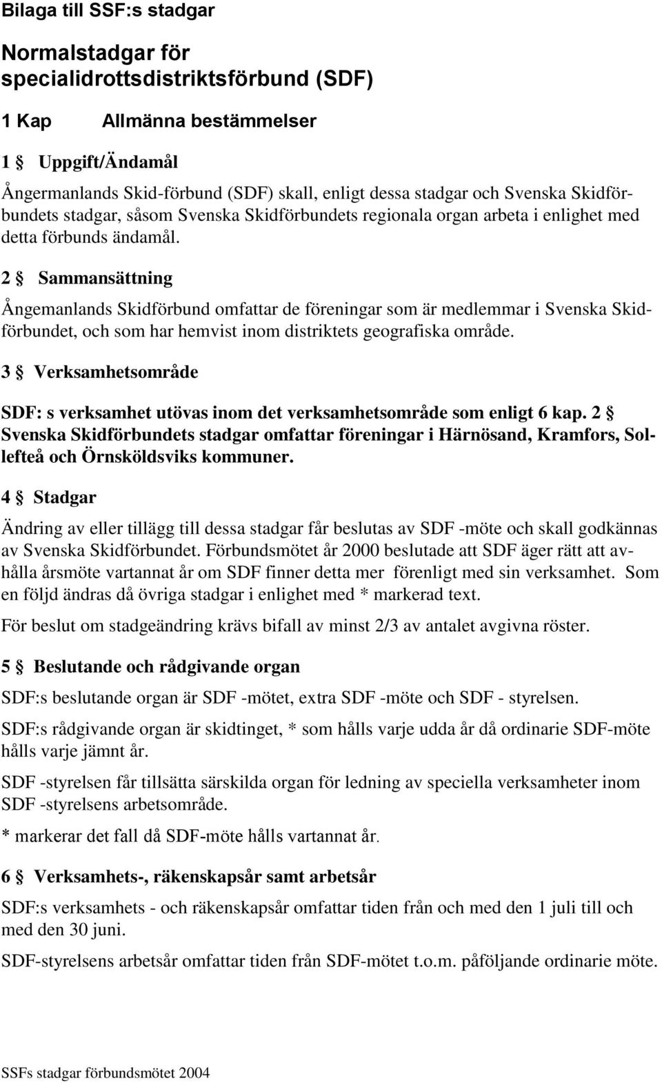 2 Sammansättning Ångemanlands Skidförbund omfattar de föreningar som är medlemmar i Svenska Skidförbundet, och som har hemvist inom distriktets geografiska område.