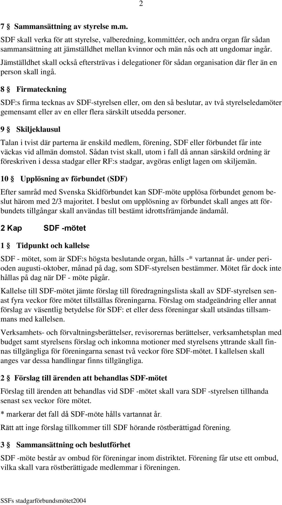 8 Firmateckning SDF:s firma tecknas av SDF-styrelsen eller, om den så beslutar, av två styrelseledamöter gemensamt eller av en eller flera särskilt utsedda personer.