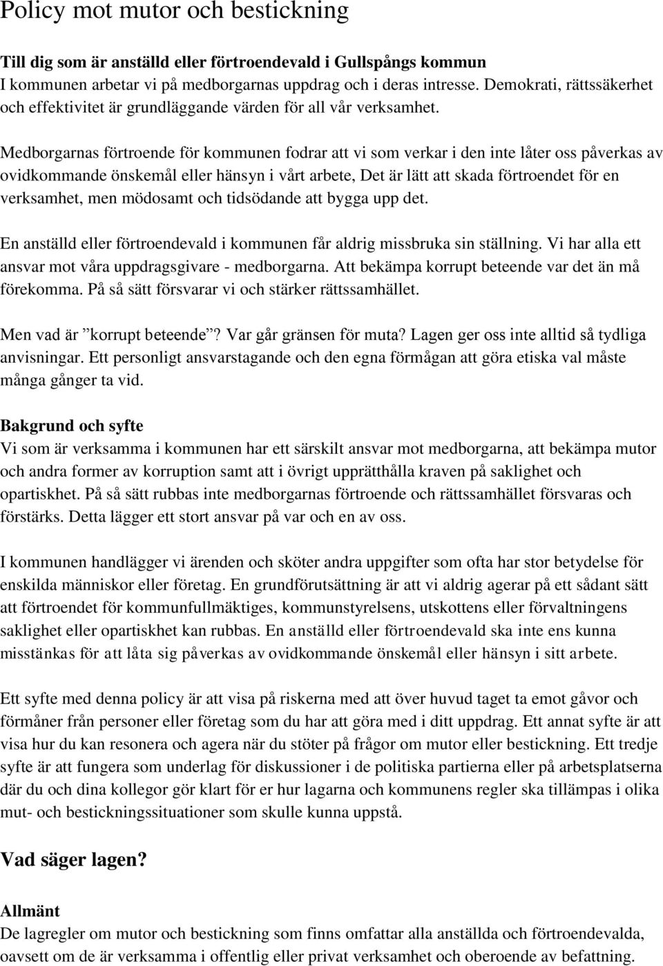 Medborgarnas förtroende för kommunen fodrar att vi som verkar i den inte låter oss påverkas av ovidkommande önskemål eller hänsyn i vårt arbete, Det är lätt att skada förtroendet för en verksamhet,