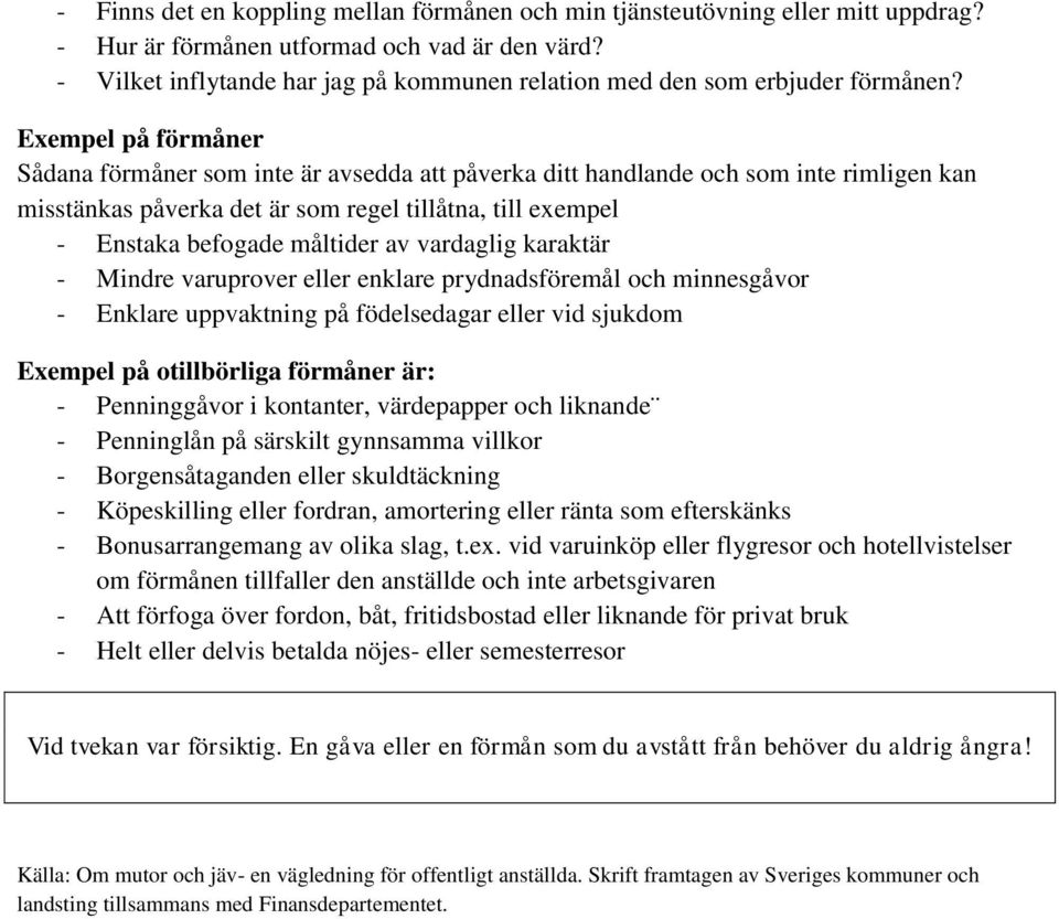 Exempel på förmåner Sådana förmåner som inte är avsedda att påverka ditt handlande och som inte rimligen kan misstänkas påverka det är som regel tillåtna, till exempel - Enstaka befogade måltider av