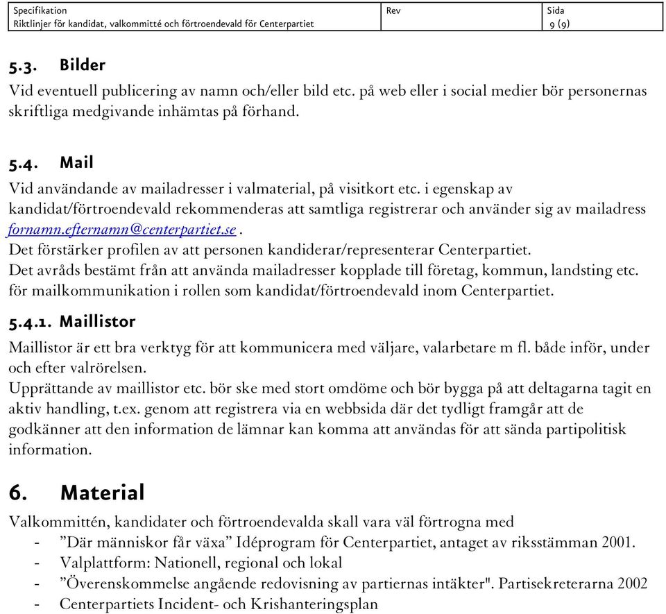 efternamn@centerpartiet.se. Det förstärker profilen av att personen kandiderar/representerar Centerpartiet.