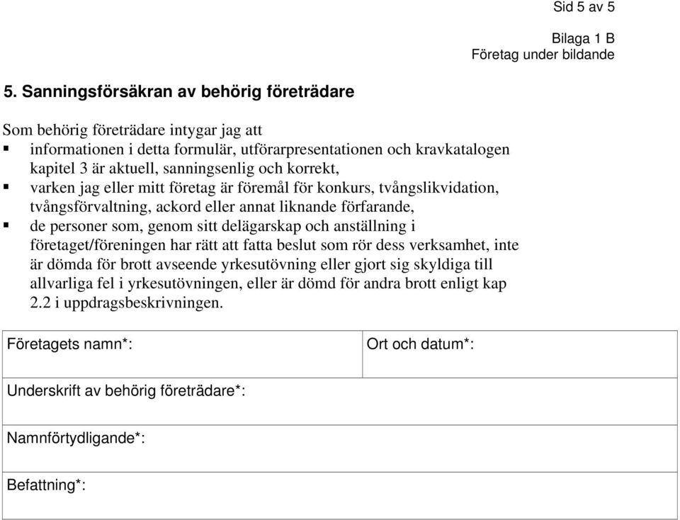 sanningsenlig och korrekt, varken jag eller mitt företag är föremål för konkurs, tvångslikvidation, tvångsförvaltning, ackord eller annat liknande förfarande, de personer som, genom