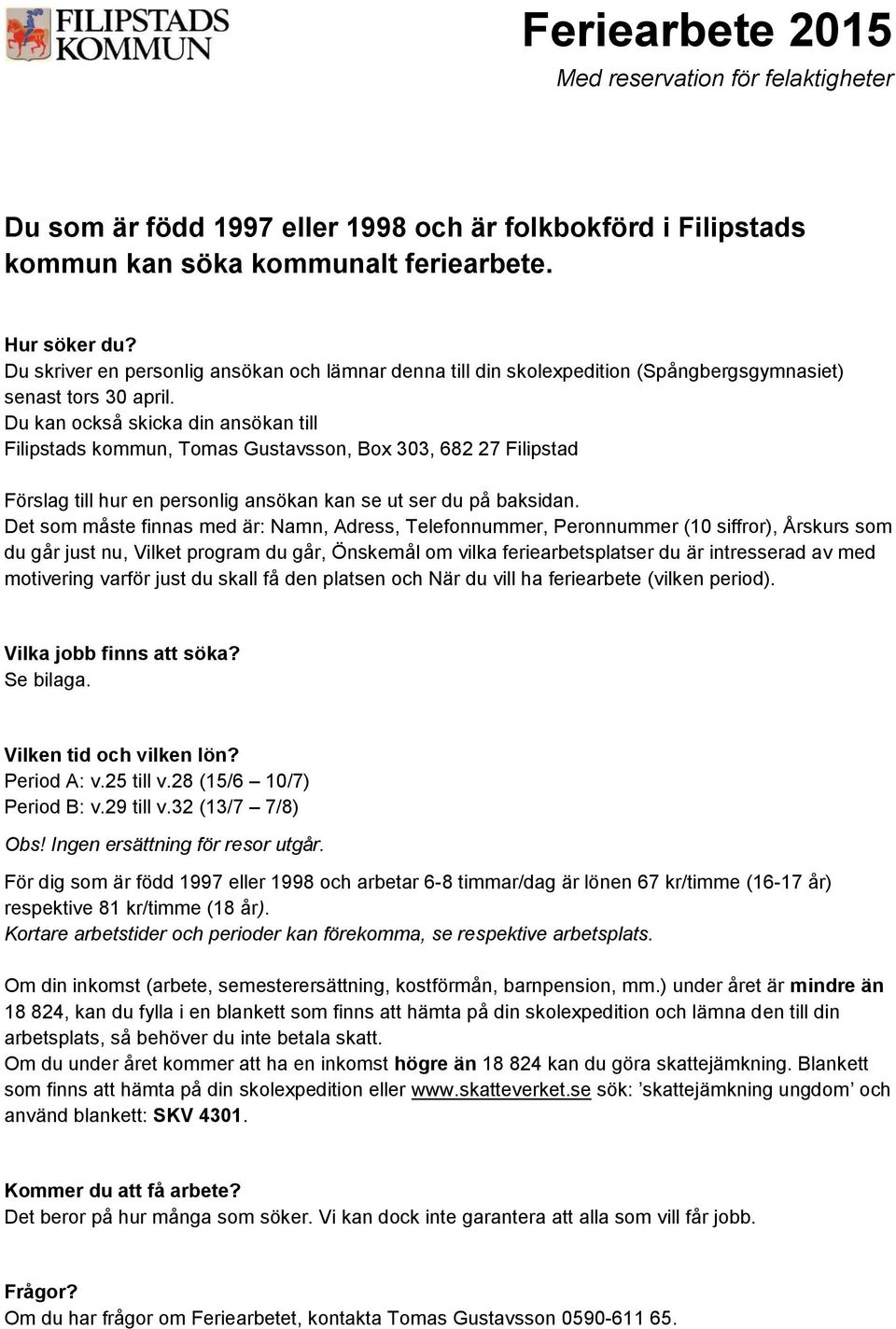 Du kan också skicka din ansökan till Filipstads kommun, Tomas Gustavsson, Box 303, 682 27 Filipstad Förslag till hur en personlig ansökan kan se ut ser du på baksidan.