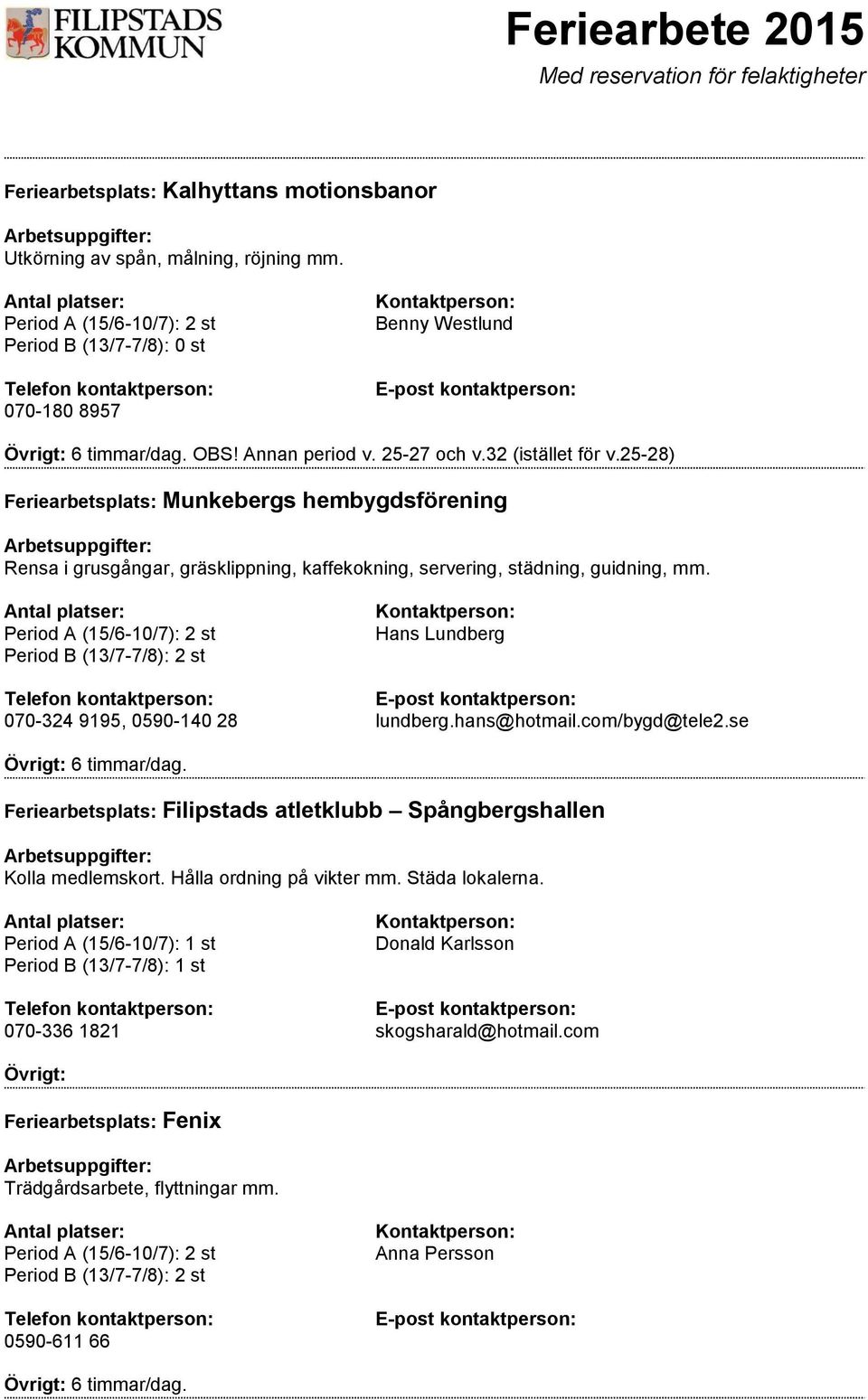 Hans Lundberg 070-324 9195, 0590-140 28 lundberg.hans@hotmail.com/bygd@tele2.se Feriearbetsplats: Filipstads atletklubb Spångbergshallen Kolla medlemskort.