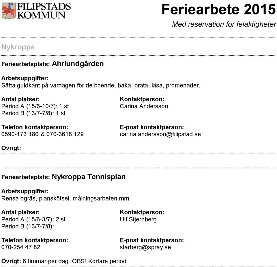 se Övrigt: Feriearbetsplats: Nykroppa Tennisplan Rensa ogräs, planskötsel, målningsarbeten mm.