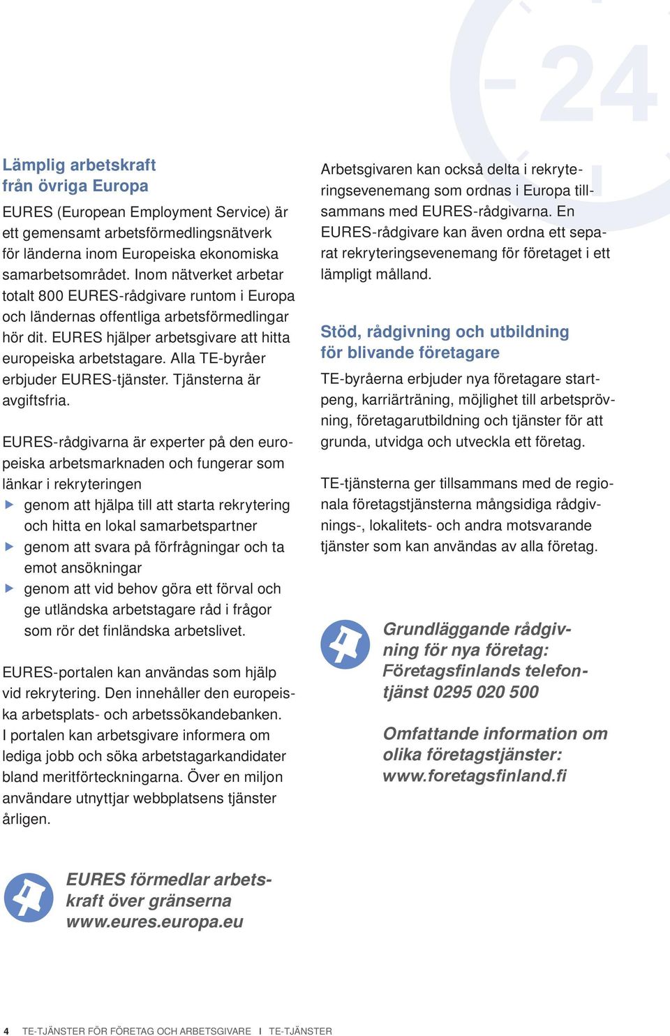 Alla TE-byråer erbjuder EURES-tjänster. Tjänsterna är avgiftsfria.
