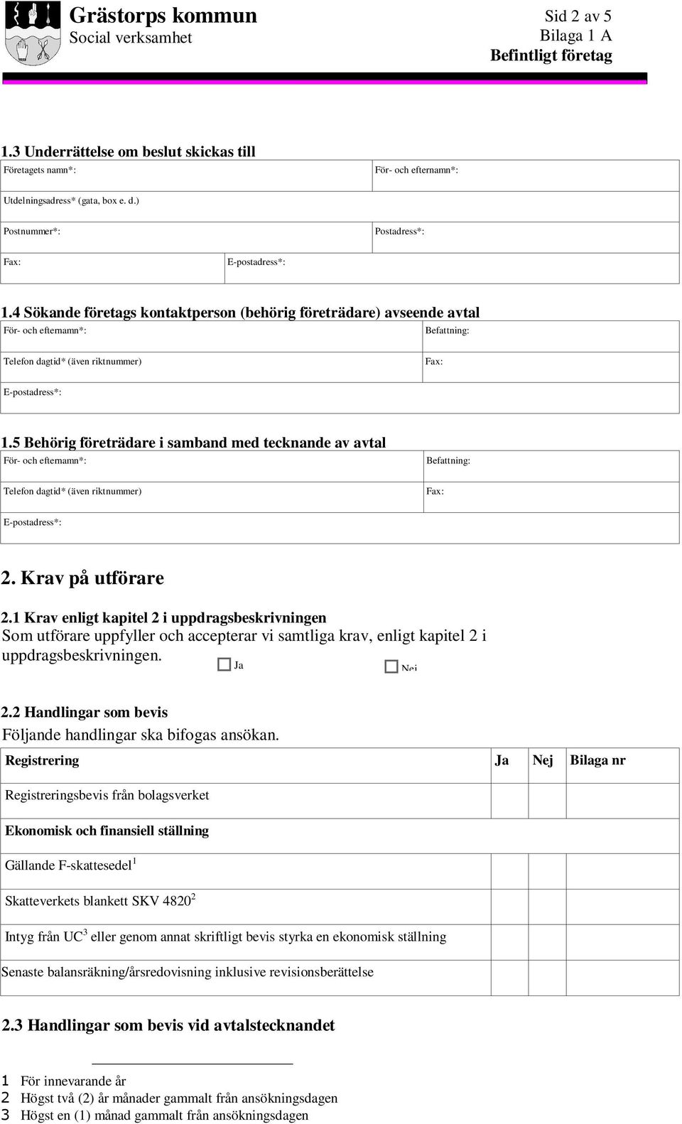 Krav på utförare 2.1 Krav enligt kapitel 2 i uppdragsbeskrivningen Som utförare uppfyller och accepterar vi samtliga krav, enligt kapitel 2 i uppdragsbeskrivningen. 2.2 Handlingar som bevis Följande handlingar ska bifogas ansökan.