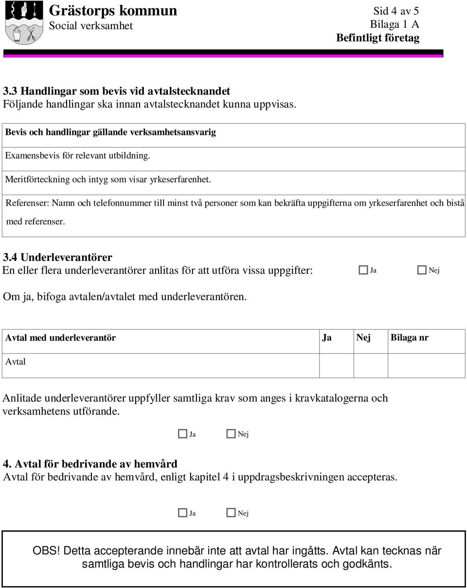 Referenser: Namn och telefonnummer till minst två personer som kan bekräfta uppgifterna om yrkeserfarenhet och bistå med referenser. 3.