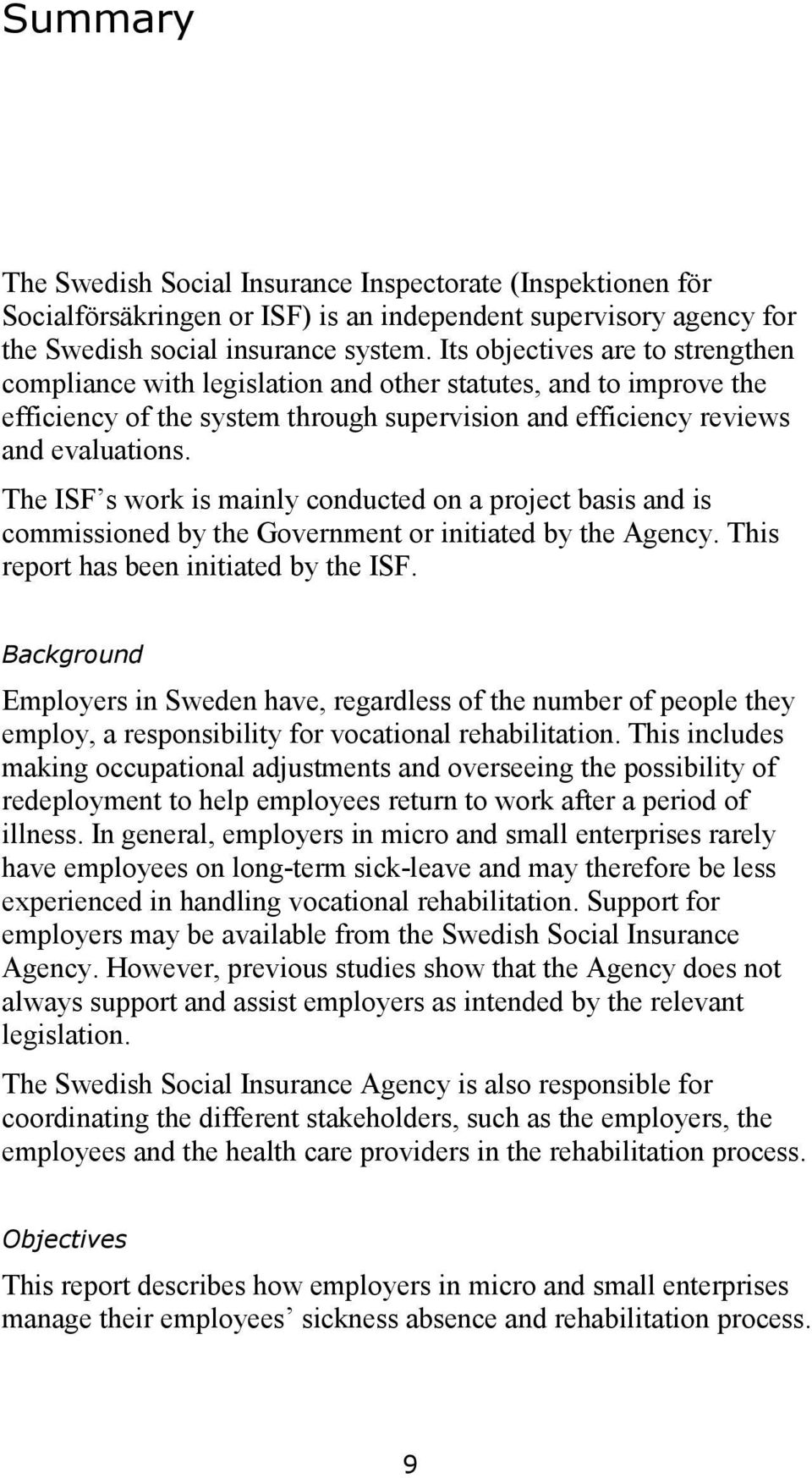 The ISF s work is mainly conducted on a project basis and is commissioned by the Government or initiated by the Agency. This report has been initiated by the ISF.