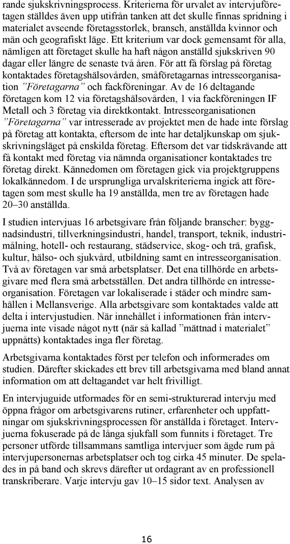 läge. Ett kriterium var dock gemensamt för alla, nämligen att företaget skulle ha haft någon anställd sjukskriven 90 dagar eller längre de senaste två åren.