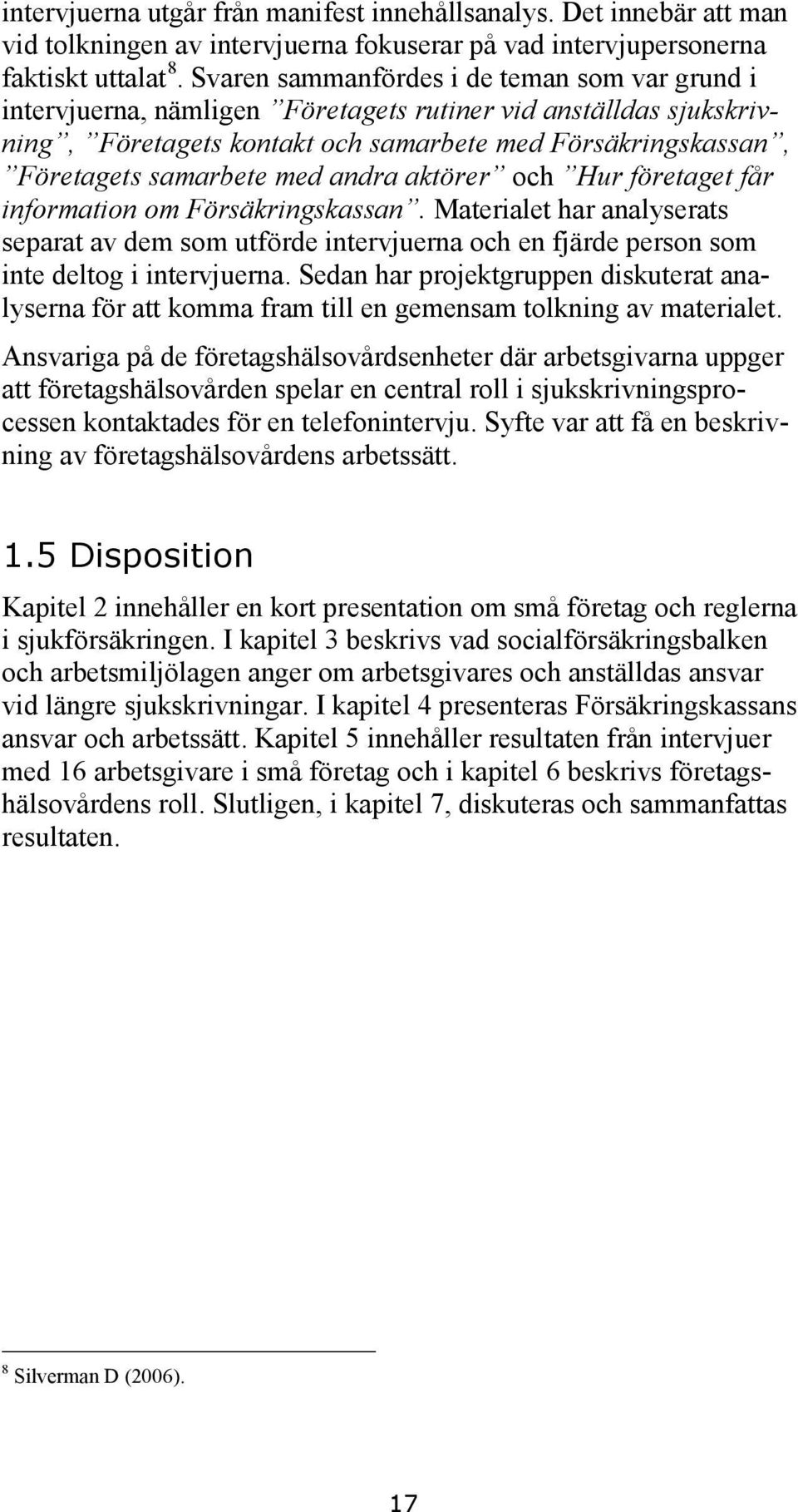 andra aktörer och Hur företaget får information om Försäkringskassan. Materialet har analyserats separat av dem som utförde intervjuerna och en fjärde person som inte deltog i intervjuerna.