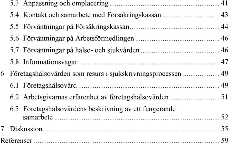 .. 47 6 Företagshälsovården som resurs i sjukskrivningsprocessen... 49 6.1 Företagshälsovård... 49 6.2 Arbetsgivarnas erfarenhet av företagshälsovården.