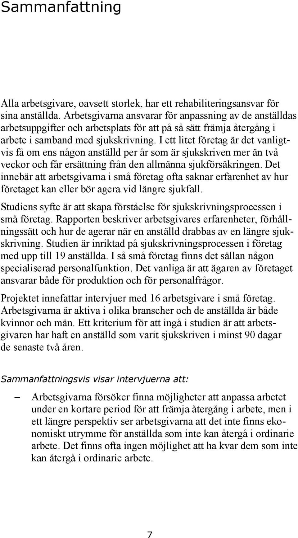 I ett litet företag är det vanligtvis få om ens någon anställd per år som är sjukskriven mer än två veckor och får ersättning från den allmänna sjukförsäkringen.