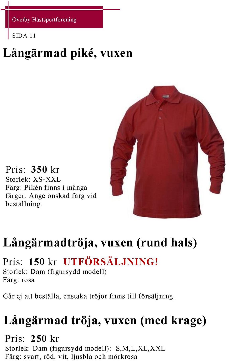 Storlek: Dam (figursydd modell) Färg: rosa Går ej att beställa, enstaka tröjor finns till försäljning.