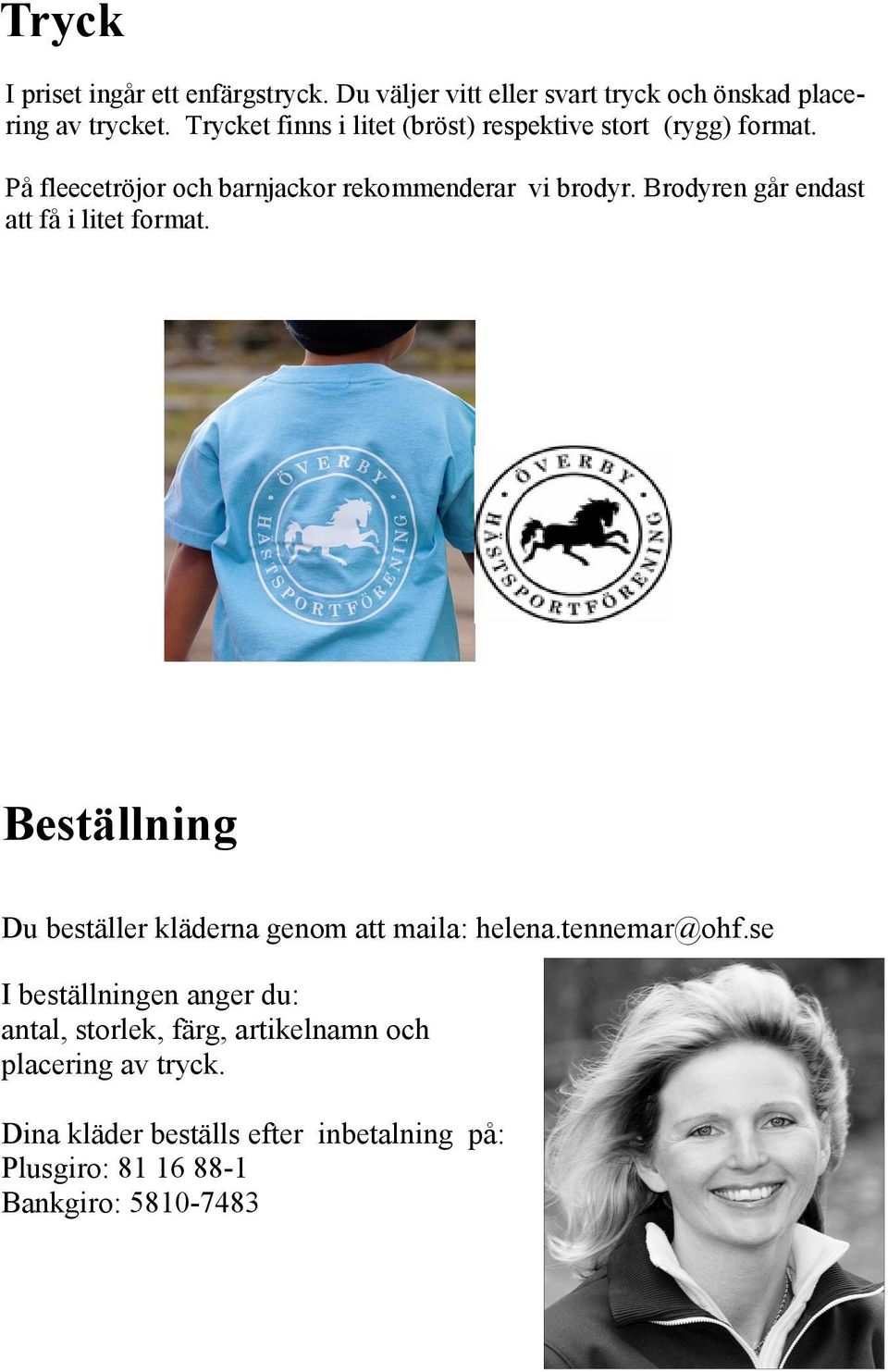 Brodyren går endast att få i litet format. Beställning Du beställer kläderna genom att maila: helena.tennemar@ohf.