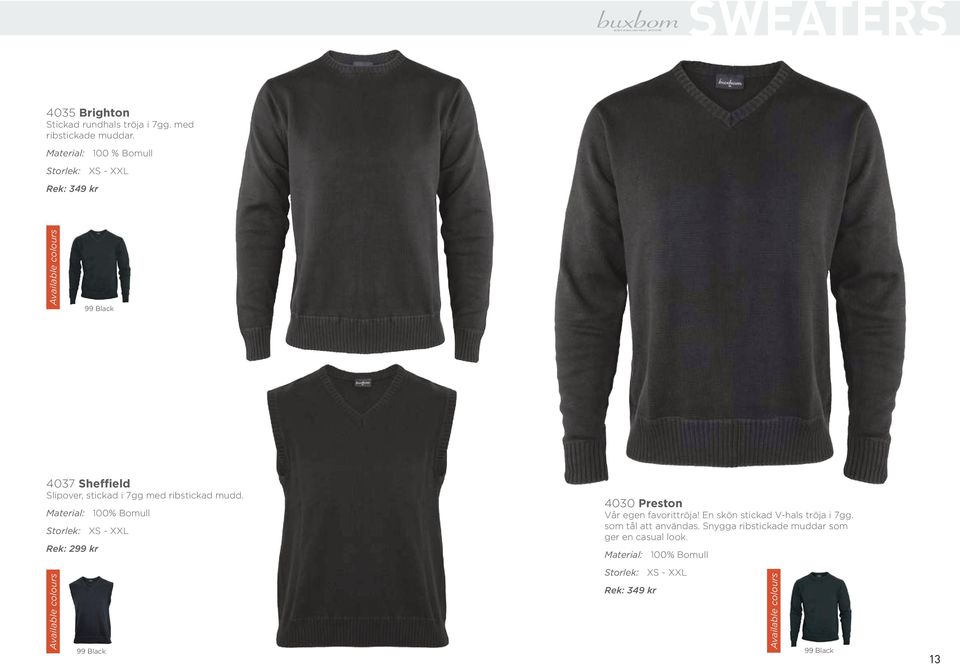 mudd. Material: 100% Bomull Storlek: XS - XXL Rek: 299 kr 4030 Preston Vår egen favorittröja!