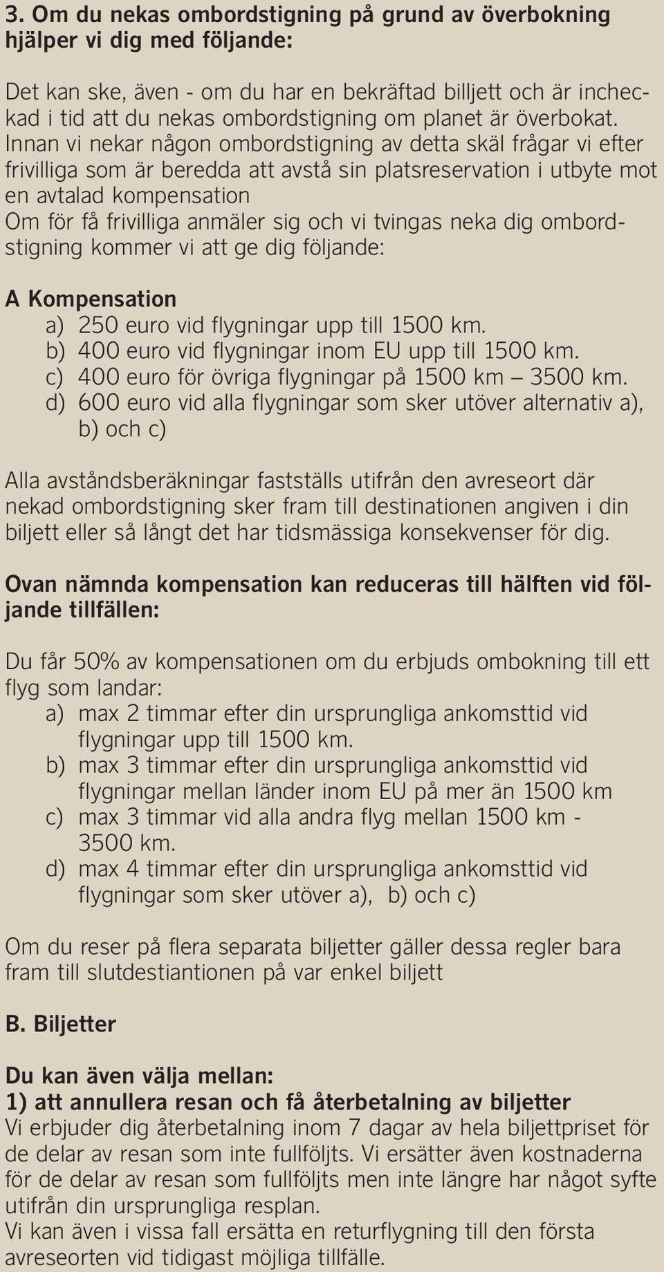 Innan vi nekar någon ombordstigning av detta skäl frågar vi efter frivilliga som är beredda att avstå sin platsreservation i utbyte mot en avtalad kompensation Om för få frivilliga anmäler sig och vi