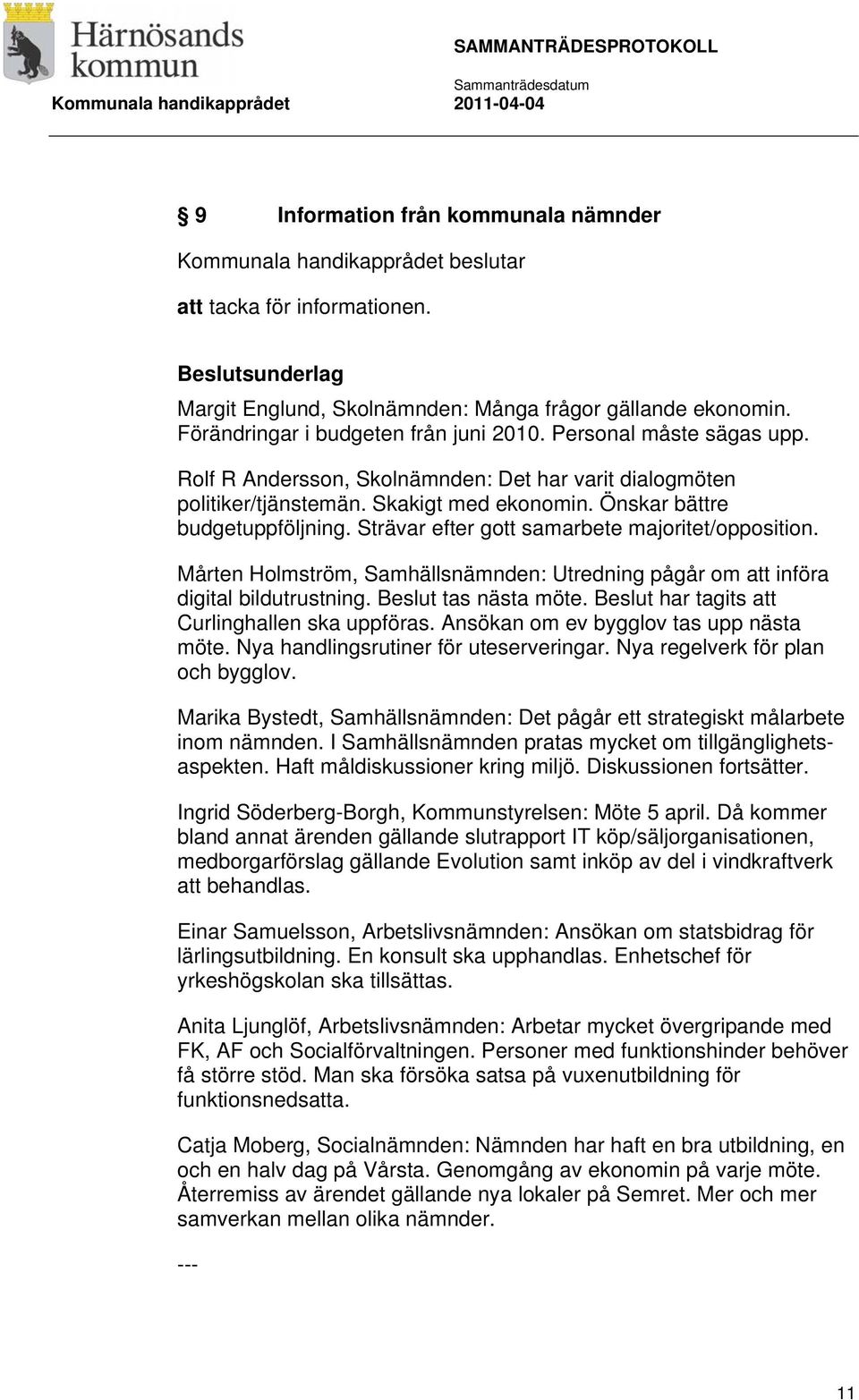 Mårten Holmström, Samhällsnämnden: Utredning pågår om att införa digital bildutrustning. Beslut tas nästa möte. Beslut har tagits att Curlinghallen ska uppföras.