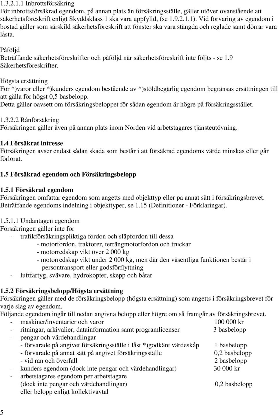 Påföljd Beträffande säkerhetsföreskrifter och påföljd när säkerhetsföreskrift inte följts - se 1.9 Säkerhetsföreskrifter.