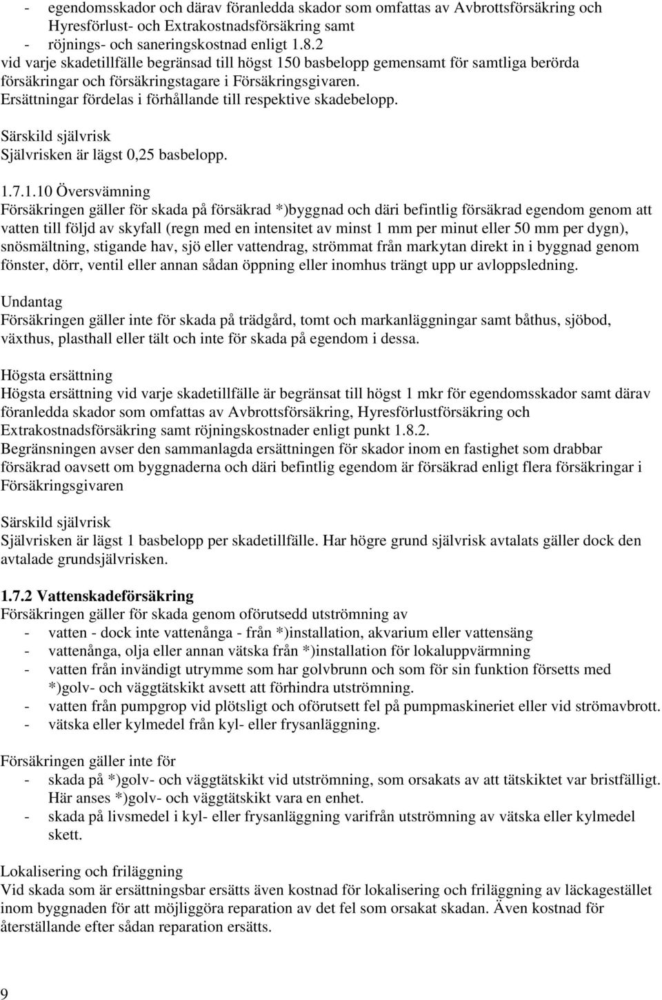 Ersättningar fördelas i förhållande till respektive skadebelopp. Särskild självrisk Självrisken är lägst 0,25 basbelopp. 1.