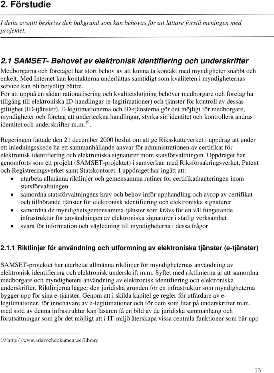 Med Internet kan kontakterna underlättas samtidigt som kvaliteten i myndigheternas service kan bli betydligt bättre.