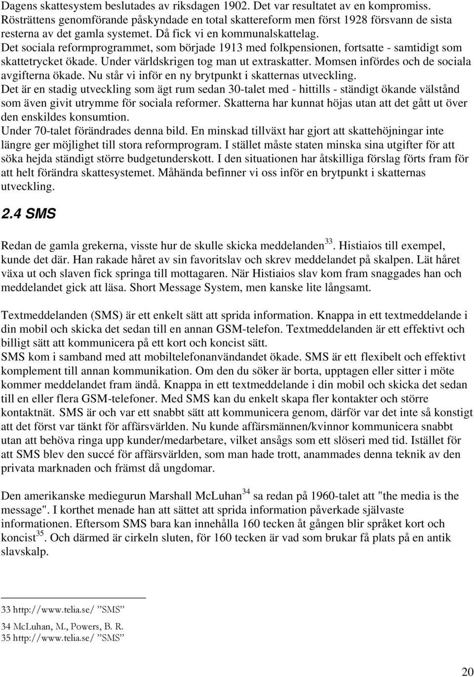 Det sociala reformprogrammet, som började 1913 med folkpensionen, fortsatte - samtidigt som skattetrycket ökade. Under världskrigen tog man ut extraskatter.